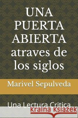 UNA PUERTA ABIERTA atraves de los siglos: Una Lectura Critica Marivel Sepulveda 9798750270552 Independently Published