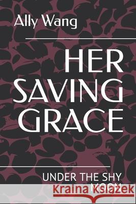 Her Saving Grace: Under the Shy Moon Wang, Ally 9798750313815
