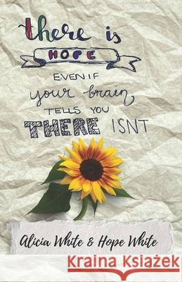 There is Hope Even If Your Brain Tells You There Isn't Alicia White 9798750618668