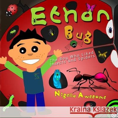 Ethan Bug: The Boy Who Liked Insects and Spiders Nigella Awesome 9798750622085
