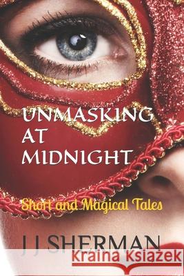 Unmasking at Midnight: Short and Magical Tales Sherman, Justin Joe 9798750739486