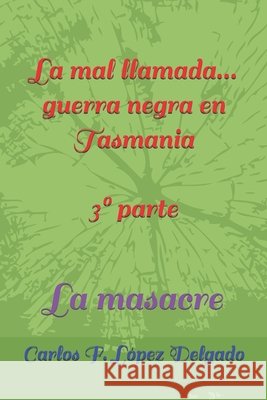 ¡la mal llamada...guerra negra! 3° parte: La masacre López Delgado, Carlos F. 9798750907274