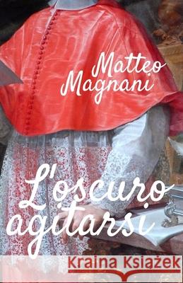 L'oscuro agitarsi: Tre racconti Matteo Magnani 9798750997398