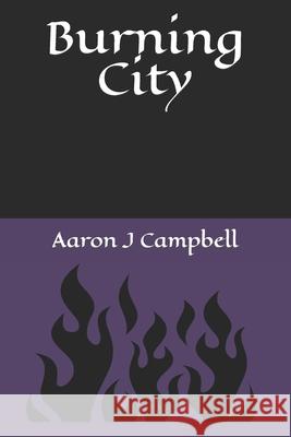 Burning City Aaron Joseph Campbell, Sidney R Campbell, Kimberly R Campbell 9798751083038 Independently Published