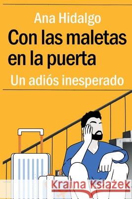 Con las maletas en la puerta: Un adiós inesperado Hidalgo, Ana 9798751263997 Independently Published