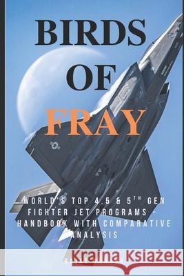 Birds of Fray: World's Top 4.5 & 5th Generation Fighter Jet Aircraft Programs Narang, Rajat 9798751320225