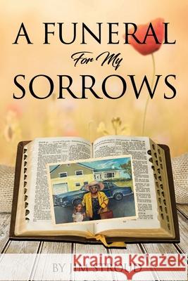 A Funeral For My Sorrows Jim Stroud 9798751331177