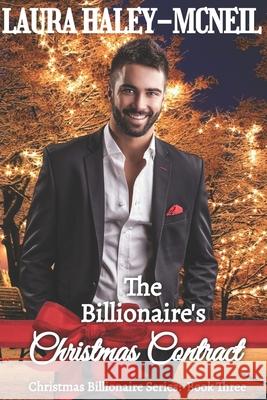 The Billionaire's Christmas Contract Laura Haley-McNeil 9798751348809 Independently Published