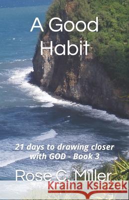A Good Habit: 21 days to drawing closer with GOD - Book 3 Miller, Rose C. 9798751512354