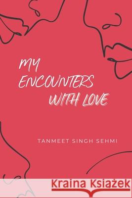 My Encounters with Love Tanmeet Singh Sehmi 9798751729776 Independently Published