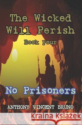 No Prisoners: The Wicked Will Perish ( 4 ) Anthony Vincent Bruno 9798751918897 Independently Published
