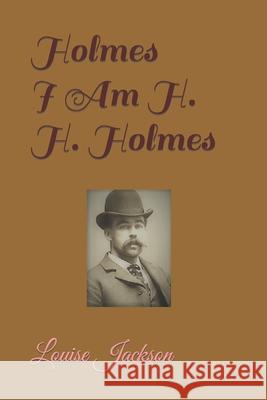 Holmes: I Am H. H. Holmes Louise Jackson 9798752024337 Independently Published