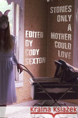 Stories Only A Mother Could Love Cody Sexton, Tom Over, G C McKay 9798752187773
