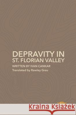 Depravity in St.Florian Valley: A Farce in Three Acts Aditi Sharma, James Hyett, Rawley Grau 9798752461835