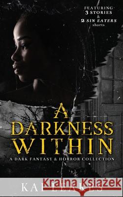 A Darkness Within: A Dark Fantasy & Horror Collection Leakes, Kai 9798752706530