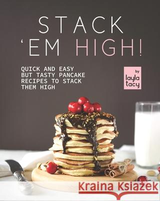 Stack 'Em High!: Pancake Recipes to Stack Them High Layla Tacy 9798752794124 Independently Published