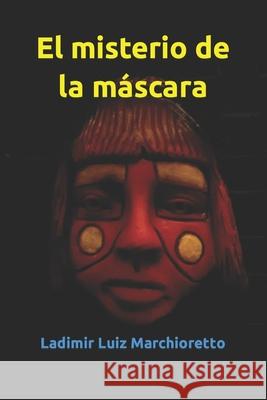 El misterio de la máscara Marchioretto, Ladimir Luiz 9798753026903 Independently published
