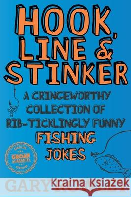 Hook, Line & Stinker: A Cringeworthy Collection of Rib-Ticklingly Funny Fishing Jokes Gary Rowley 9798753079008 Independently Published