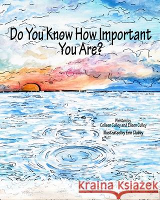 Do You Know How Important You Are? Eileen Culley, Colleen Culley, Erin Clabby 9798753232373