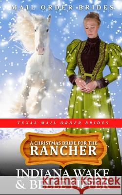 A Christmas Bride for the Rancher Belle Fiffer, Indiana Wake 9798753622129 Independently Published