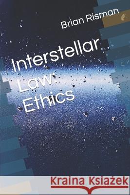 Interstellar Law: Ethics Brian a Risman 9798753677730 Independently Published