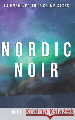 Nordic Noir: 14 Unsolved True Crime Cases Michael East 9798753701817 Independently Published