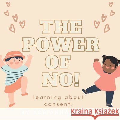 The Power of No!: learning about consent. George, Adrianna N. 9798753769350 Independently published