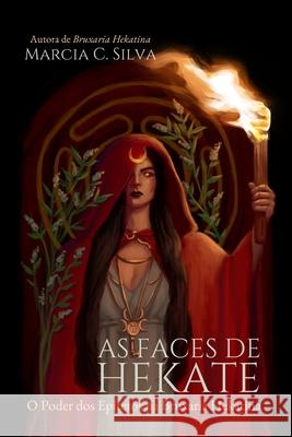 As Faces de Hekate: O Poder dos Epítetos na Bruxaria Hekatina Marcia C Silva, Francine Derschner 9798753870520