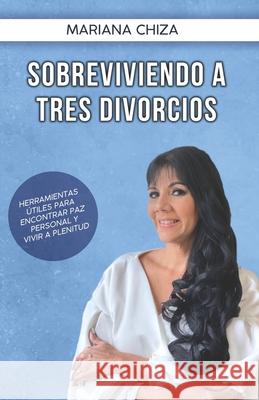 Sobreviviendo a Tres Divorcios: Herramientas Utiles Para Encontrar Paz Personal Y Vivir a Plenitud Chiza, Mariana 9798753918338 Independently published