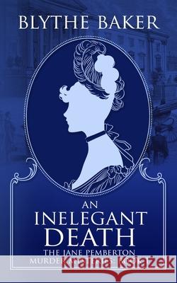 An Inelegant Death Blythe Baker 9798753924674 Independently Published