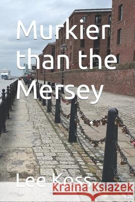 Murkier than the Mersey Koss Lee Koss 9798754386099