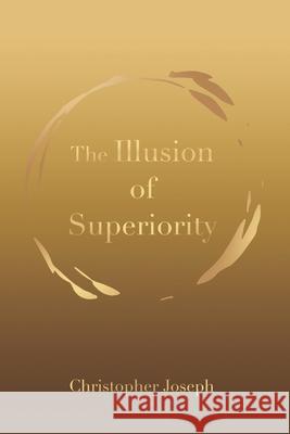 The Illusion of Superiority Christopher Joseph 9798754864436