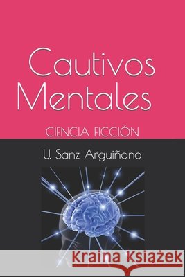 Cautivos Mentales: Ciencia Ficción U Sanz Arguiñano 9798754988668 Independently Published