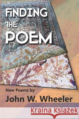 Finding the Poem John W Wheeler 9798755137782 Independently Published