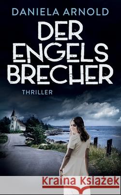 Der Engelsbrecher: Thriller Arnold, Daniela 9798755381987 Independently Published