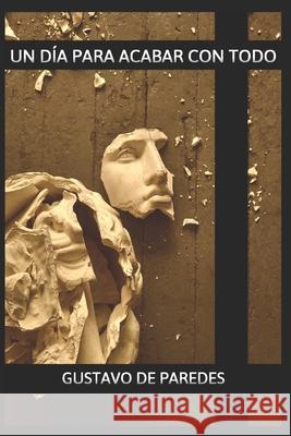 Un Día Para Acabar Con Todo Gustavo de Paredes 9798755458535 Independently Published