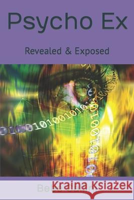 Psycho Ex: Revealed & Exposed Bebe Callini 9798755641418 Independently Published