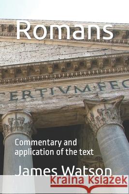 Romans: Commentary and application of the text James Watson, PhD 9798755737289