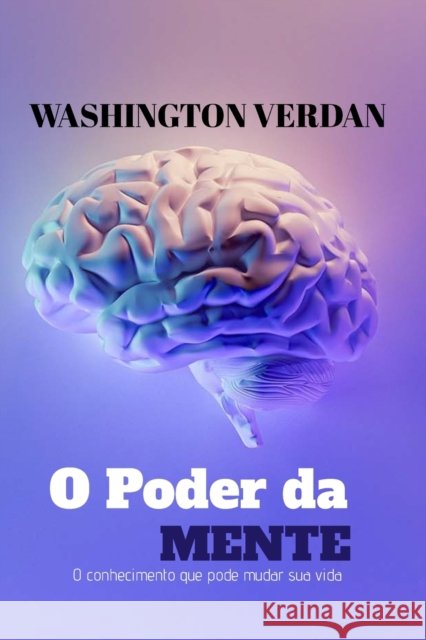 O Poder Da Mente: O conhecimento que pode mudar sua vida Washington Verdan Neto   9798755762250