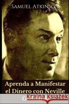 Aprenda a Manifestar el Dinero con Neville Goddard Samuel Atkinson 9798755974929 Independently Published