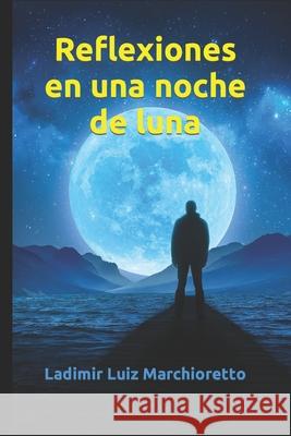 Reflexiones en una noche de luna Ladimir Luiz Marchioretto 9798756081459 Independently Published
