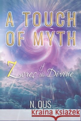 A Touch of Myth: 7 Lores of the Divine Ous, N. 9798756148978 Independently Published