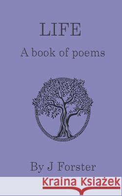 Life: A book of poems Forster, J. 9798756248036 Independently Published