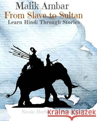 Malik Ambar: From Slave to Sultan: Learn Hindi Through Stories Thinkologie, Nicole Herbert Dean 9798756597882