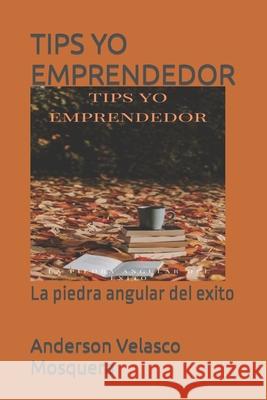 Tips Yo Emprendedor: La piedra angular del exito Velasco Mosquera, Anderson Jair 9798756778175 Independently Published