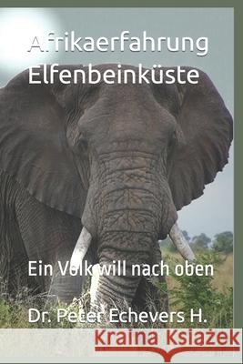 Afrikaerfahrung Elfenbeinküste: Ein Volk will nach oben Peter Echevers H 9798756802368 Independently Published