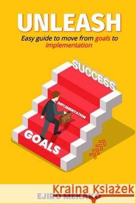 Unleash: Easy Guide to Move from Goals to Implementation Mekako, Ejiro 9798757079745 Independently Published