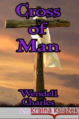 Cross of Man Wendell Charles Nesmith 9798757152363 Independently Published