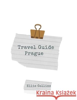 Travel Guide Prague: Your ticket to discover Prague Collins, Ellie 9798757160160 Independently Published
