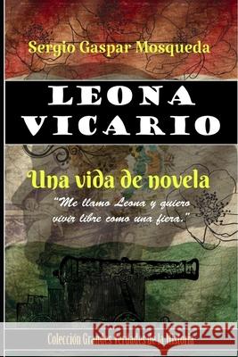 Leona Vicario: Una vida de novela Sergio Gaspar Mosqueda 9798757190839 Independently Published